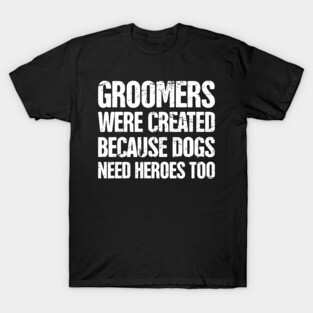 Funny Dog Grooming Gift For Dog Groomer T-Shirt