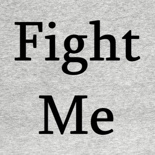 Fight Me T-Shirt