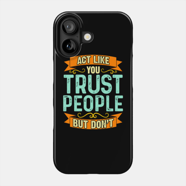 Act Like You Trust People But Don't Phone Case by belownormal