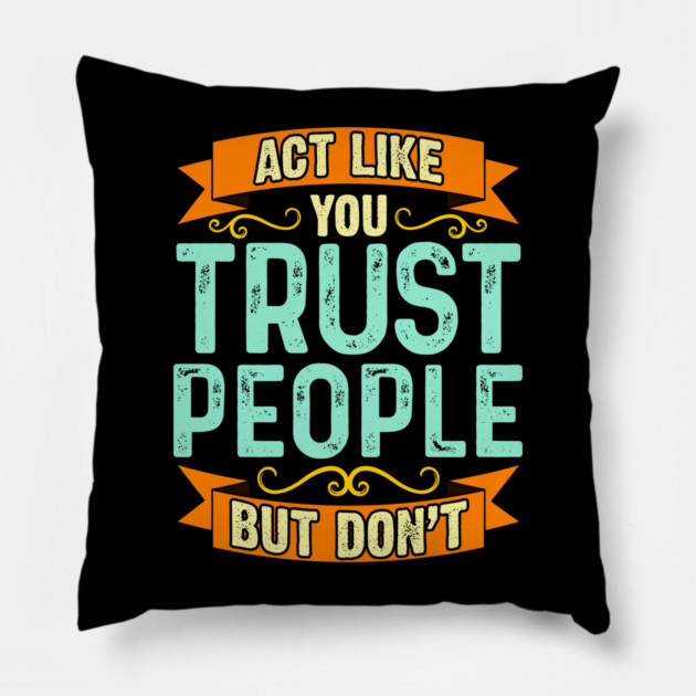 Act Like You Trust People But Don't Pillow by belownormal