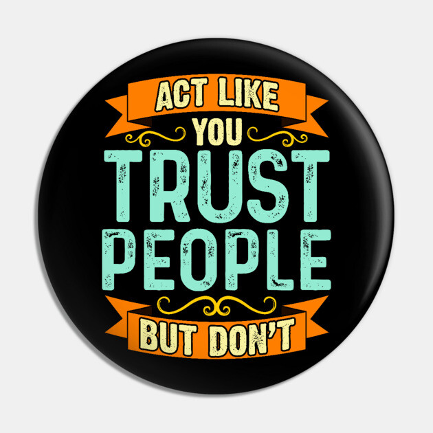 Act Like You Trust People But Don't Pin by belownormal