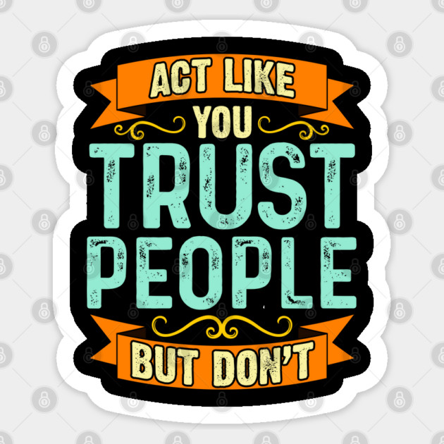 Act Like You Trust People But Don't Sticker by belownormal