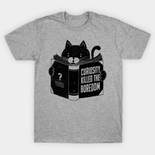 Curiosity Killed The Boredom T-Shirt