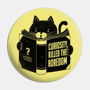 Curiosity Killed The Boredom Pin