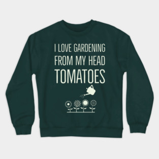 I Love Gardening Crewneck Sweatshirt