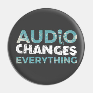 Audio Changes Everything Pin