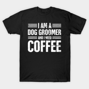 Funny Dog Grooming Gift For Dog Groomer T-Shirt