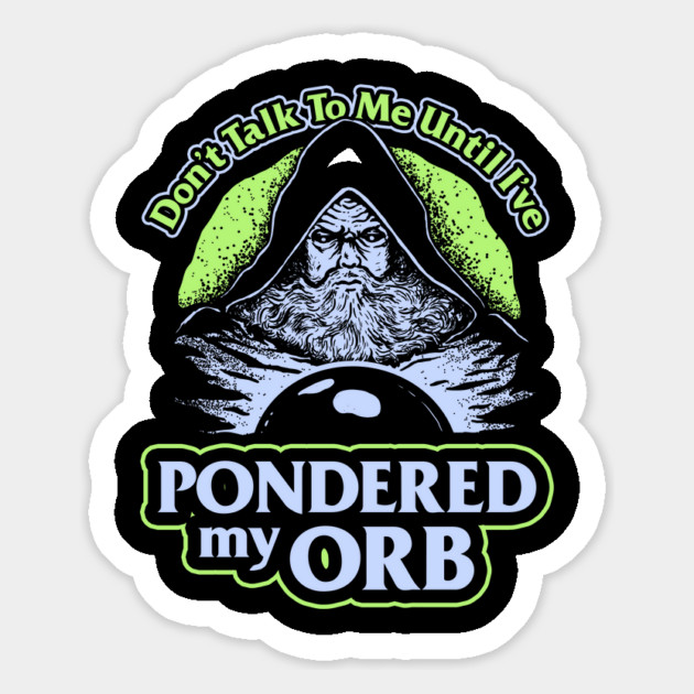Don't Talk To Me Until I've Pondered By Orb Magnet by dumbshirts