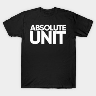 Absolute Unit (Dark) T-Shirt