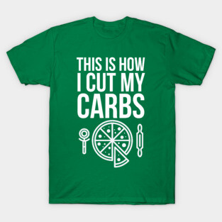 This is how i cut my carbs T-Shirt