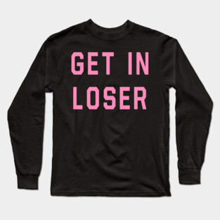 Mean Girls - Get In Loser Long Sleeve T-Shirt