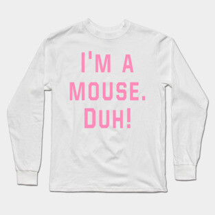 Mean Girls - I'm a mouse. Duh! Long Sleeve T-Shirt