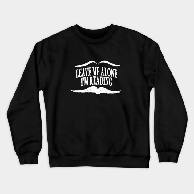 Leave Me Alone I'm Reading Crewneck Sweatshirt by Commykaze