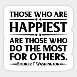 Happiest are those who do the most for others. Booker T. Washington, Black History Sticker