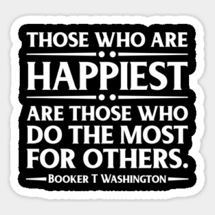 Happiest are those who do the most for others. Booker T. Washington, Black History Sticker