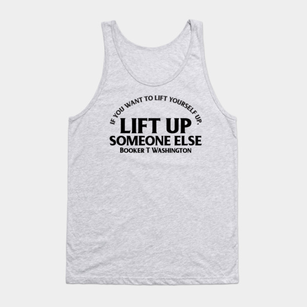 Lift up someone else. Booker T. Washington. Black History Tank Top by UrbanLifeApparel