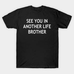 See You In Another Life, Brother T-Shirt
