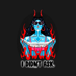 I Didn't Ask T-Shirt