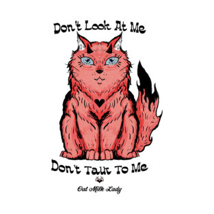 Don’t Look At Me, Don’t Talk To Me. T-Shirt