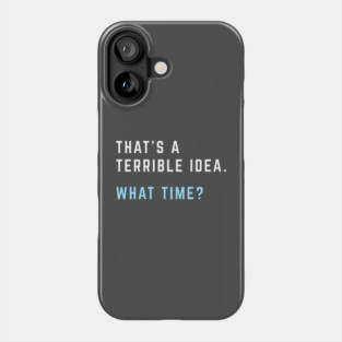 That's a terrible idea. What time? Phone Case