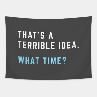 That's a terrible idea. What time? Tapestry