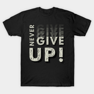 never give up T-Shirt