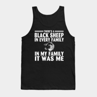 There’s a black sheep in every family in my family it was me Tank Top