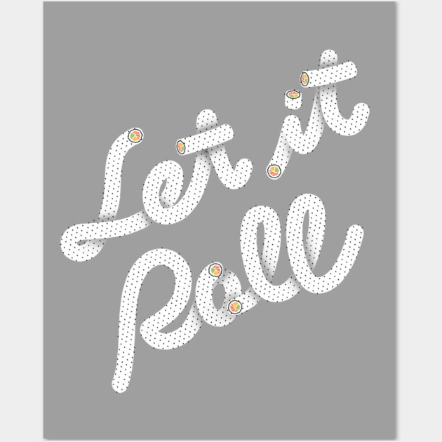 Let it Roll, Sushi Roll Wall Art by 9bd.esign