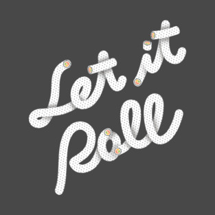 Let it Roll, Sushi Roll T-Shirt