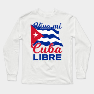 Viva Mi Cuba Libre Waving Cuban Flag Pride Long Sleeve T-Shirt