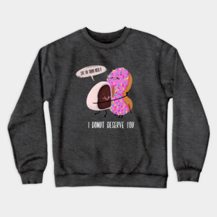I donut deserve you Crewneck Sweatshirt