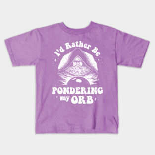 Pondering My Orb - I'd Rather Be Pondering My Orb Kids T-Shirt
