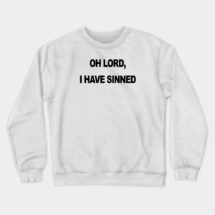 OH LORD I HAVE SINNED Crewneck Sweatshirt