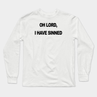 OH LORD I HAVE SINNED Long Sleeve T-Shirt