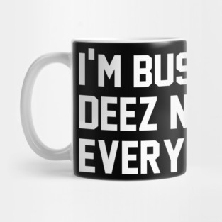 I'm Bustin Deez nuts everyday Mug