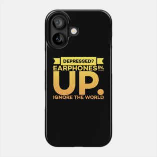 Depressed? Earphones IN Volume UP Ignore the world Phone Case