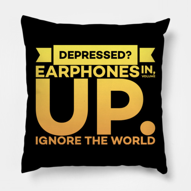 Depressed? Earphones IN Volume UP Ignore the world Pillow by DrollDrifter