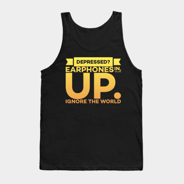 Depressed? Earphones IN Volume UP Ignore the world Tank Top by DrollDrifter