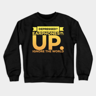 Depressed? Earphones IN Volume UP Ignore the world Crewneck Sweatshirt