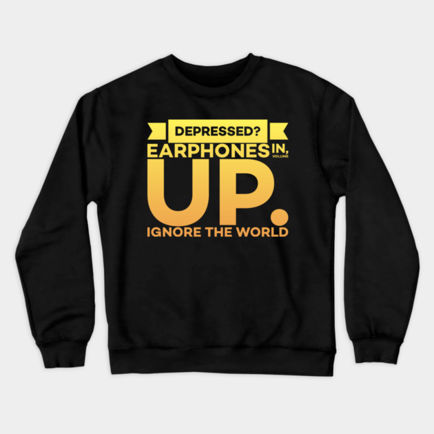Depressed? Earphones IN Volume UP Ignore the world Crewneck Sweatshirt by DrollDrifters