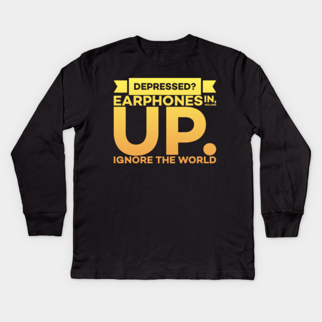 Depressed? Earphones IN Volume UP Ignore the world Kids Long Sleeve T-Shirt by DrollDrifter