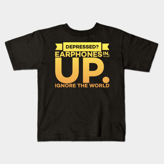 Depressed? Earphones IN Volume UP Ignore the world Kids T-Shirt by DrollDrifter