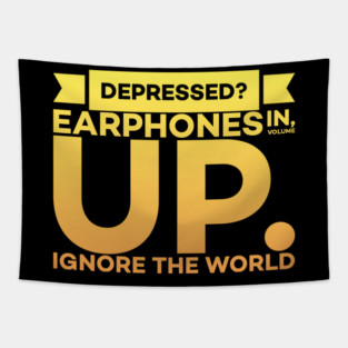 Depressed? Earphones IN Volume UP Ignore the world Tapestry
