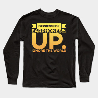 Depressed? Earphones IN Volume UP Ignore the world Long Sleeve T-Shirt