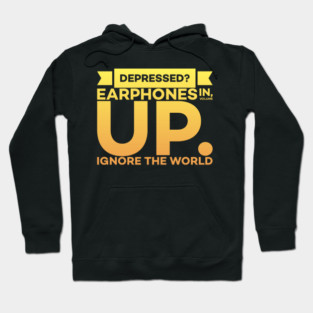 Depressed? Earphones IN Volume UP Ignore the world Hoodie