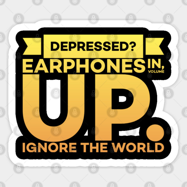 Depressed? Earphones IN Volume UP Ignore the world Sticker by DrollDrifters