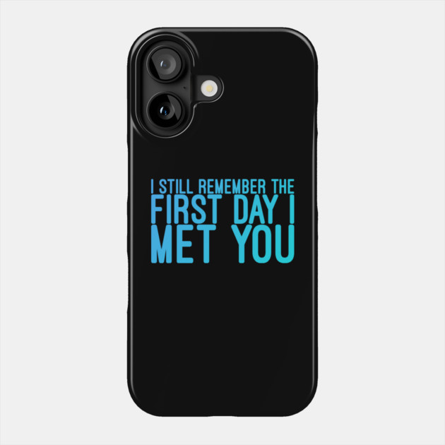 I still remeber the First Day I Met You Phone Case by DrollDrifter