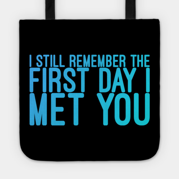 I still remeber the First Day I Met You Tote by DrollDrifter