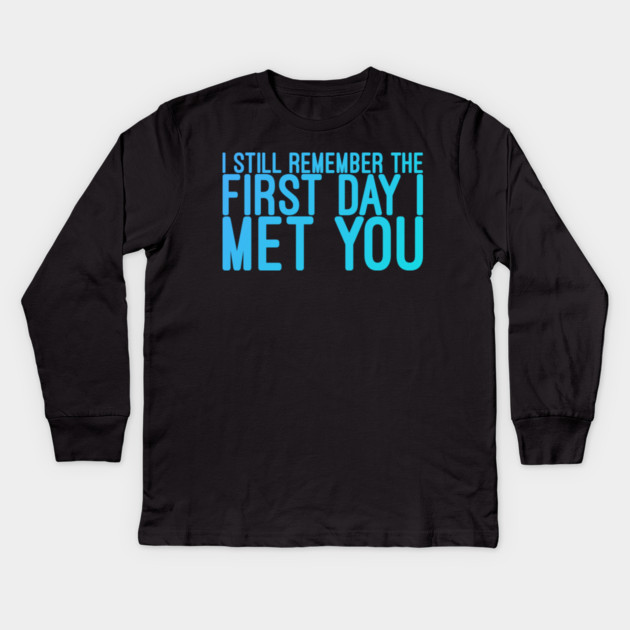 I still remeber the First Day I Met You Kids Long Sleeve T-Shirt by DrollDrifter