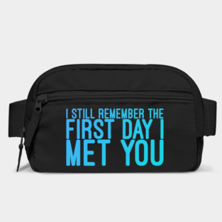 I still remeber the First Day I Met You Bag